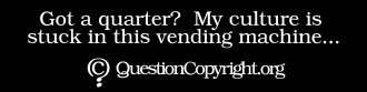 QuestionCopyright.org sticker: 'Got a quarter? My culture is stuck in this vending machine...'